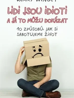 Lidi jsou idioti a já to můžu dokázat: 10 způsobů, jak si sabotujeme život Doprava Zdarma