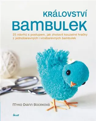 Království bambulek: 25 návrhů s postupem, jak zhotovit kouzelné hračky z jednobarevných i vícebarevných bambulek Jen Po Omezenou Doba